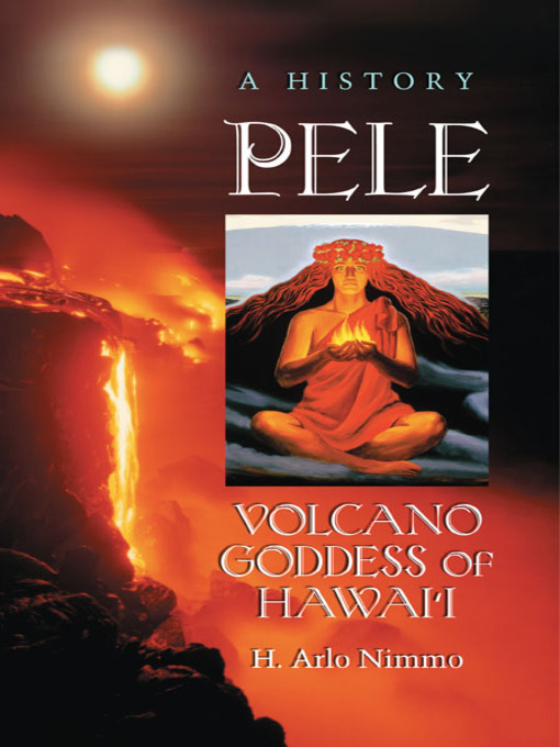 Title details for Pele, Volcano Goddess of Hawai'i by H. Arlo Nimmo - Available